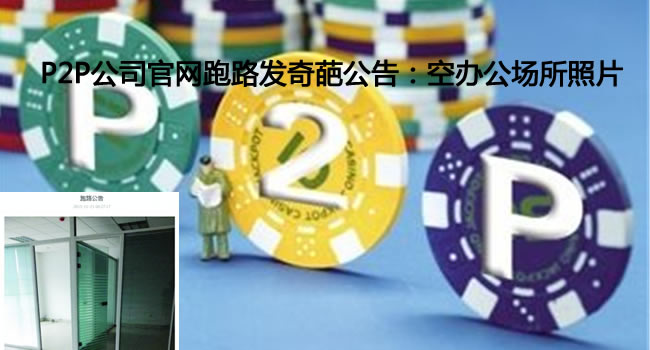 P2P公司官网跑路发奇葩公告：空办公场所照片